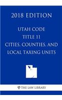Utah Code - Title 11 - Cities, Counties, and Local Taxing Units (2018 Edition)