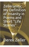 Zelleranity; My Definition of Insanity in Poems and Short "Life Stories