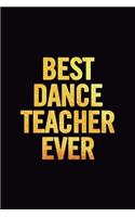 Best Dance Teacher Ever: 6x9 Lined, 100 Pages, Funny Notebook for Dance Coach, Appreciation and Original Gag Gift for Dance or Hip Hop Lovers to Write In, Perfect for Women/