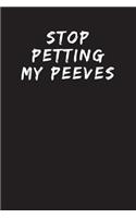 Stop Petting My Peeves: Sarcastic Funny Gag - Friends, Colleagues & Family - Journal Notebook