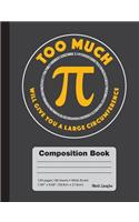 Too Much Pi Will Give You A Large Circumference - Wide Ruled Composition Book