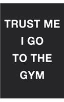Trust Me I Go To The Gym