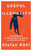 Useful Illegality: The Benefits of Breaking the Rules in Organizations(04 Management Insights)