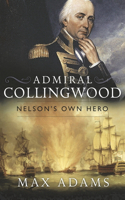 Admiral Collingwood: Nelson's Own Hero: Nelson's Own Hero