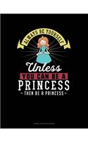 Always Be Yourself Unless You Can Be a Princess Then Be a Princess: Cornell Notes Notebook(219 Cornell Notes Notebook)
