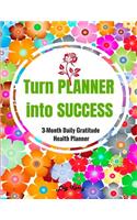Turn Planner Into Success: 3-Month Daily Gratitude Health Planner, Monthly Planner for Men Women Writing