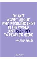 Do Not Worry about Why Problems Exist in the World Just Respond to People's Needs - Mother Teresa: Blank Lined Motivational Inspirational Quote Journal