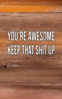 You're Awesome Keep That Shit Up