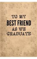 To My Best Friend as We Graduate: Graduation Notebook: 6x9 Inch, 120 Pages, Blank Lined, College Ruled Journal to Write in