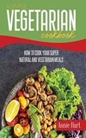 A Simple Vegetarian Cookbook: How To Cook Your Super Natural And Vegetarian Meals