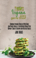 Libro de cocina vegana para gente SMART: Comidas veganas ricas en proteínas con pasos fáciles y específicos. Pierde peso rápidamente y sana tu cuerpo con recetas fáciles ( SPANISH VERSION )