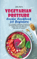 Vegetarian Pressure Cooker Cookbook for Beginners