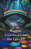 Ragged Crumbs Under the Unicorn Ditch