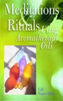 Meditations and Rituals Using Aromatherapy Oils