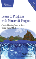 Learn to Program with Minecraft Plugins, 2e: Create Flaming Cows in Java Using CanaryMod