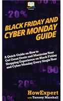 Black Friday and Cyber Monday Guide: A Quick Guide on How to Get Great Deals and Maximize Your Shopping Experience on Black Friday and Cyber Monday Every Single Year