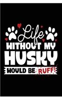 Life Without My Husky Would Be Ruff!: Cute Notebooks For Women (notebook, journal, diary)