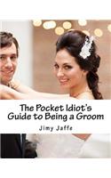 The Pocket Idiot's Guide to Being a Groom