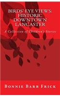 Birds' Eye Views: Historic Downtown Lancaster: A Collection of Children's Stories