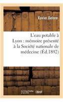 L'Eau Potable À Lyon: Mémoire Présenté À La Société Nationale de Médecine