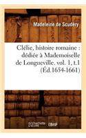 Clélie, Histoire Romaine: Dédiée À Mademoiselle de Longueville. Vol. 1, T.1 (Éd.1654-1661)