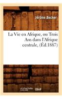 La Vie En Afrique, Ou Trois ANS Dans l'Afrique Centrale, (Éd.1887)