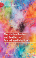 Hidden Barriers and Enablers of Team-Based Ideation