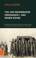 Tod und Begräbnisse Ferdinands I. und seiner Söhne: Repräsentation katholischen Glaubens, politischer Macht und dynastischen Gedächtnisses bei den Habsburgern