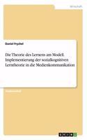 Theorie des Lernens am Modell. Implementierung der sozialkognitiven Lerntheorie in die Medienkommunikation