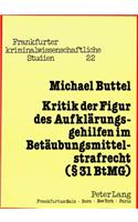 Kritik Der Figur Des Aufklaerungsgehilfen Im Betaeubungsmittelstrafrecht (§ 31 Btmg)