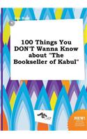 100 Things You Don't Wanna Know about the Bookseller of Kabul