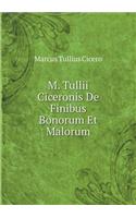 M. Tullii Ciceronis de Finibus Bonorum Et Malorum