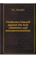 Vindicates himself against the foul calumnies and misrepresentations