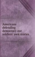 Americans defending democracy our soldiers' own stories