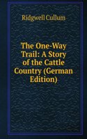 One-Way Trail: A Story of the Cattle Country (German Edition)