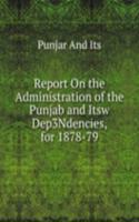 Report On the Administration of the Punjab and Itsw Dep3Ndencies, for 1878-79