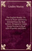 English Reader: Or, Pieces in Prose and Poetry, Selected from the Best Writers, Designed to Assist Young Persons to Read with Propriety and Effect .