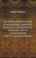 Das Oesterreichische Corps Schwarzenberg-Legeditsch: Beitrag Zur Geschichte Der Politischen Wirren in Deutschland 1849-51 (German Edition)