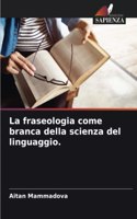 La fraseologia come branca della scienza del linguaggio.