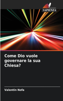 Come Dio vuole governare la sua Chiesa?