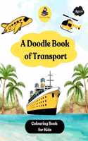 A Doodle Book of Transport - Colouring Book for Kids | Activity Book for Creativity and Brain Development | Birthday Gifts for Kids, Boys & Girls, 5, 6, 7, 8 Years