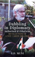 Dabbling in Diplomacy: Authorised & Otherwise, Recollections of a Non-Career Diplomat