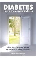 Diabetes, Un Mundo de Posibilidades - Guia Practica Donde La Cura de La Diabetes Tipo 1 y Tipo 2 No Es Tema Tabu