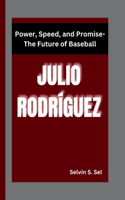 Julio Rodríguez: Power, Speed, and Promise-The Future of Baseball