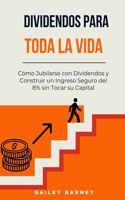 Dividendos para Toda la Vida: Cómo Jubilarse con Dividendos y Construir un Ingreso Seguro del 8% sin Tocar su Capital