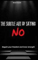 The Subtle Art of Saying No: Regain your freedom and inner strength