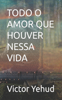 Todo O Amor Que Houver Nessa Vida