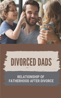 Divorced Dads: Relationship Of Fatherhood After Divorce: Love Of Dad To Your Kids