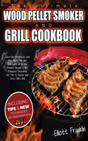 The Ultimate Wood Pellet Smoker and Grill Cookbook: 250+ New Recipes to Cook your Meat, Fish, Vegetables and Desserts! Become a BBQ Pitmaster Discovering the Tips to Master your Wood Pellet Grill!