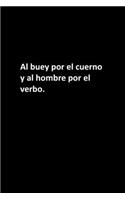 Al buey por el cuerno y al hombre por el verbo.